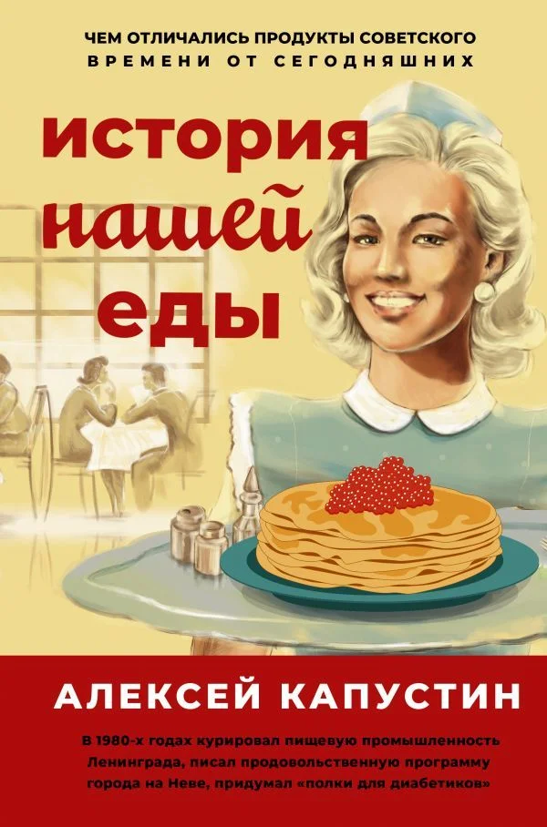 АСТ. История нашей еды. Чем отличались продукты советского времени от сегодняшних (Капустин Александр Александрович)