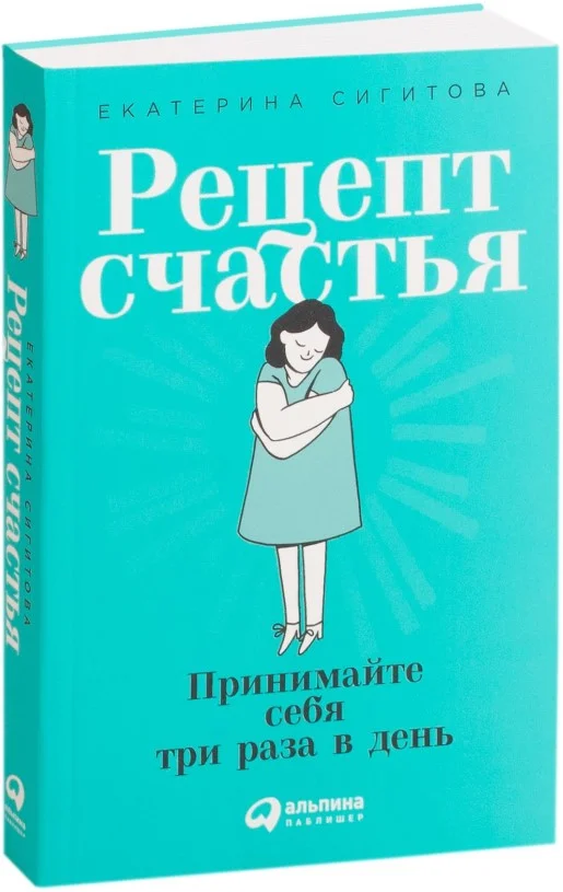 Книга издательства Альпина Диджитал. Рецепт счастья: Принимайте себя три раза в день (Сигитова Е.)