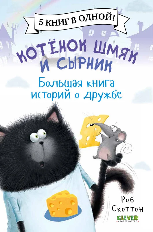 Книга издательства Clever. Котенок Шмяк и Сырник. Большая книга историй о дружбе (Скоттон Р.)