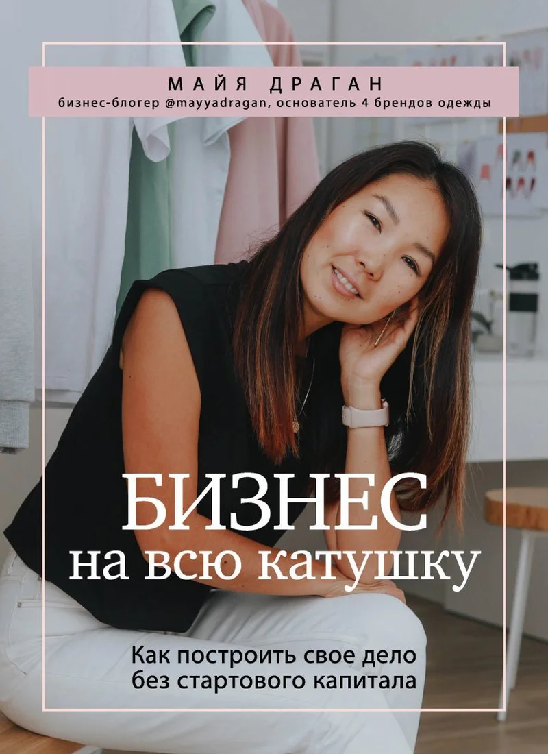 Книга издательства Эксмо. Бизнес на всю катушку. Как построить свое дело без стартового капитала (Драган Майя)