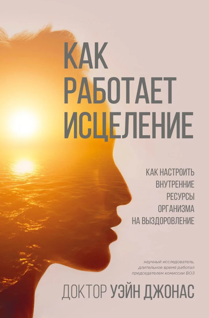 Книга издательства Эксмо. Как работает исцеление. Как настроить внутренние ресурсы организма на выздоровление (Джонас Уэйн)
