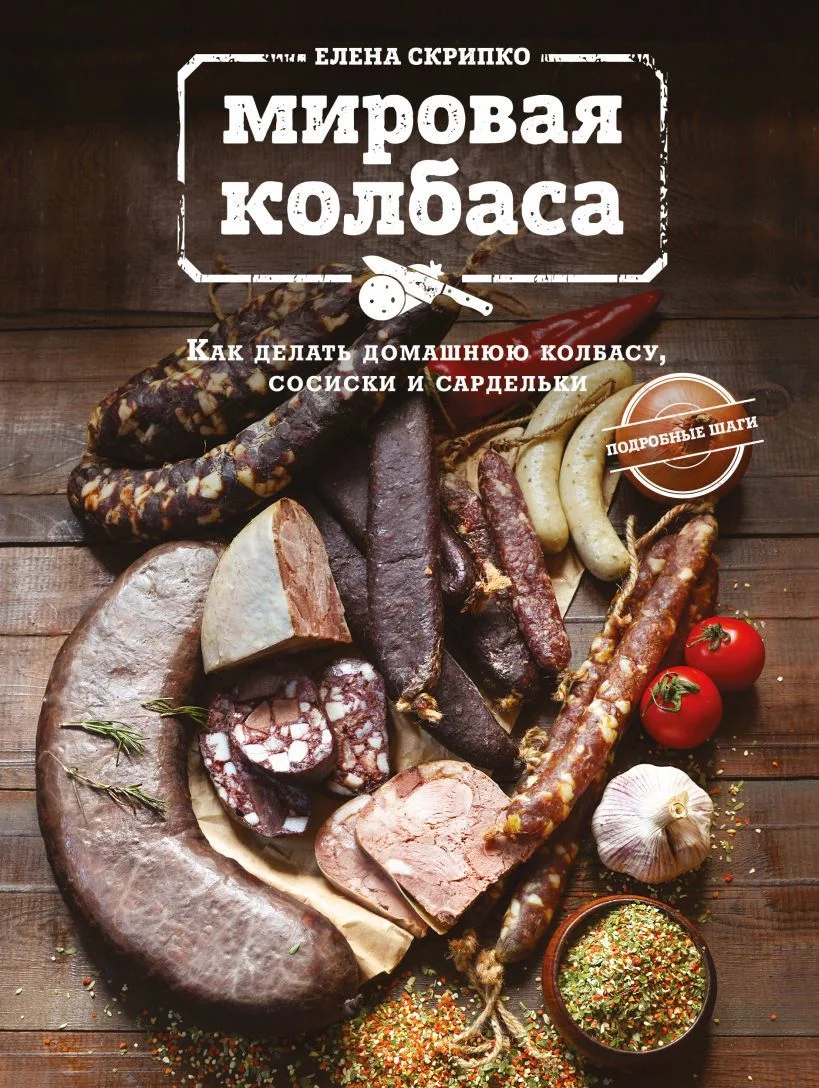 Книга издательства Эксмо. Мировая колбаса. Как делать домашнюю колбасу, сосиски и сардельки (Елена Скрипко)