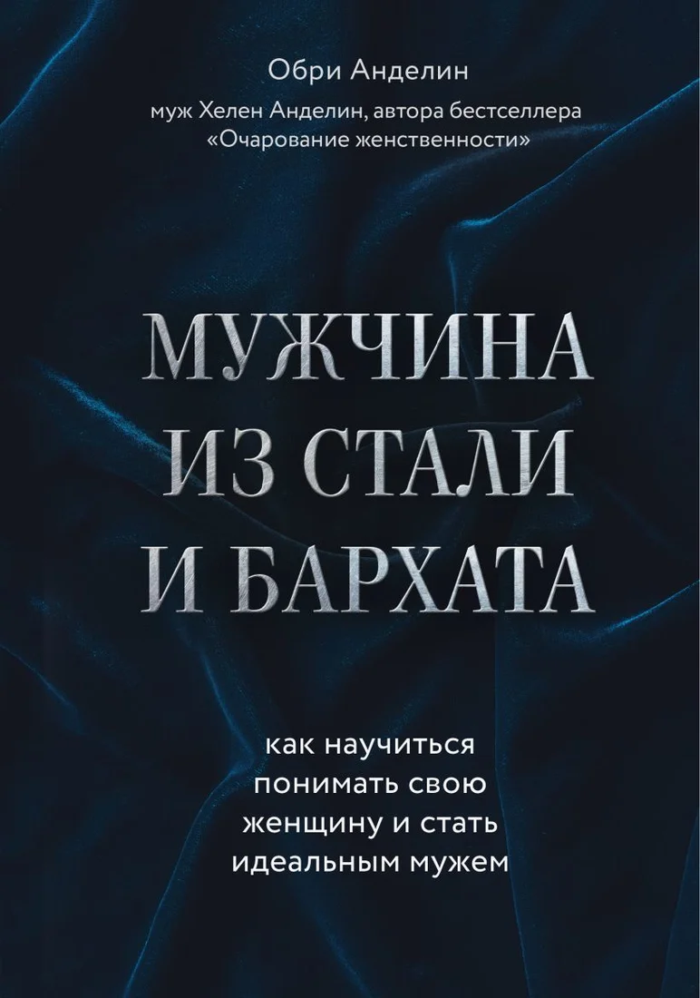Книга издательства Эксмо. Мужчина из стали и бархата. Как научиться понимать свою женщину и стать идеальным мужем (Обри Анделин)
