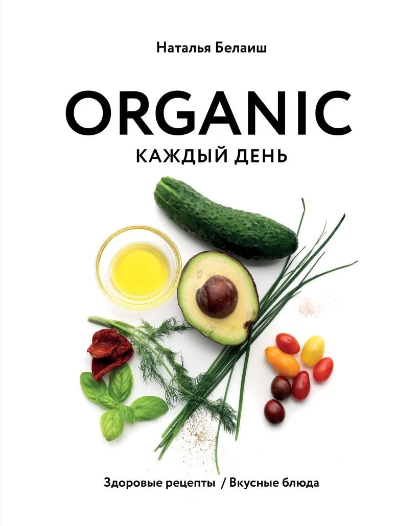 Книга издательства Эксмо. ORGANIC каждый день. Здоровые рецепты. Вкусные блюда (Белаиш Наталья Николаевна)
