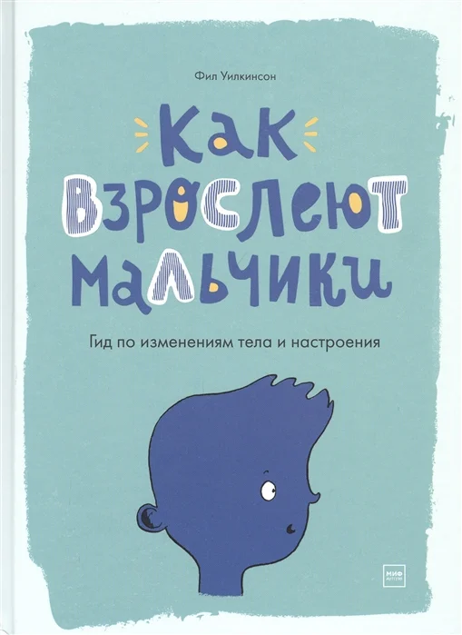Книга издательства МИФ. Как взрослеют мальчики. Гид по изменениям тела (Фил Уилкинсон)