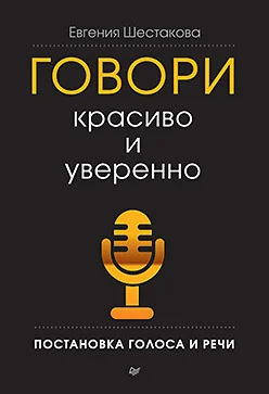 Книга издательства Питер. Говори красиво и уверенно. Постановка голоса и речи (Шестакова Е. С.)