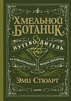 Книга издательства Питер. Хмельной ботаник. Путеводитель по алкогольной флоре планеты (Стюарт Э.)