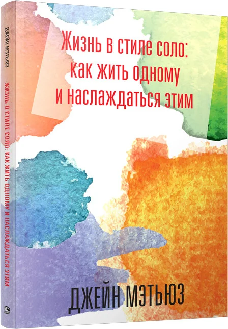Книга издательства Попурри. Жизнь в стиле соло: как жить одному и наслаждаться этим (Мэтьюз Дж.)