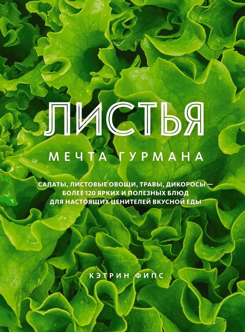 КоЛибри. ЛИСТЬЯ.Мечта гурмана:салаты,листовые овощи,травы,дикоросы–более 120ярких и полезных блюд для ценителей вкусной еды (Кэтрин Фипс)
